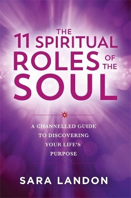 The 11 Spiritual Roles Of The Soul: A Channelled Guide To Discovering Your Life’s Purpose Sara Landon Hay House Uk Ltd