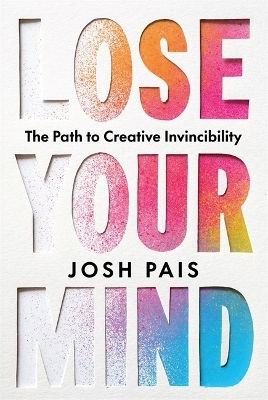 Lose Your Mind: The Path To Creative Invincibility Josh Pais Hay House Inc