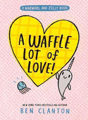 A Waffle Lot Of Love (narwhal And Jelly, Book 10) Ben Clanton Farshore A Waffle Lot Of Love (narwhal And Jelly, Book 10) Ben Clanton Farshore