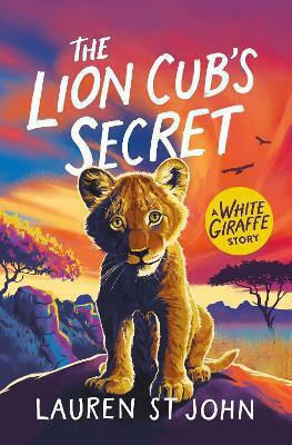 The White Giraffe Series: The Lion Cub's Secret: Book 2 Lauren St John Orion Children's Books