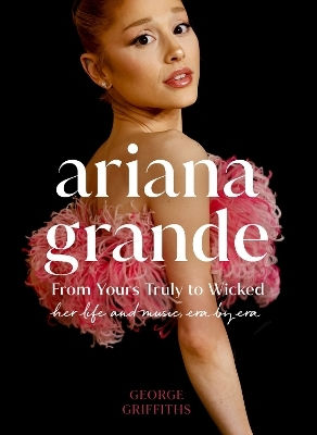 Ariana Grande Her Life And Music Era By Era George Griffiths