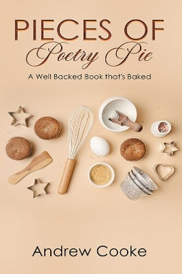 Pieces Of Poetry Pie: A Well Backed Book That's Baked Andrew Cooke Austin Macauley Publishers Pieces Of Poetry Pie: A Well Backed Book That's Baked Andrew Cooke Austin Macauley Publishers