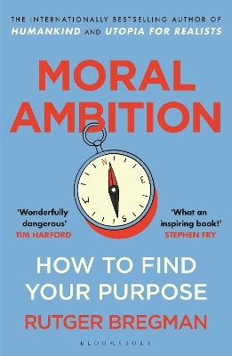 Moral Ambition How To Find Your Purpose The Guide To Making The Most Out Of Your 80,000 Hours At Work Rutger Bregman