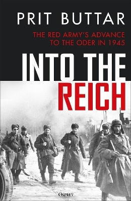 Into The Reich The Army’s Advance To The Oder In 1945 Prit Buttar