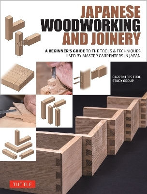 Japanese Woodworking And Joinery: A Beginner's Guide To The Tools & Techniques Used By Master Carpenters In Japan Carpenters Tool Study Group Tuttle Publishing