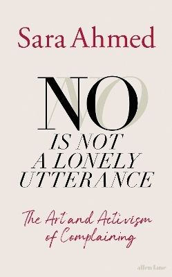 No Is Not A Lonely Utterance: The Art And Activism Of Complaining Sara Ahmed Allen Lane