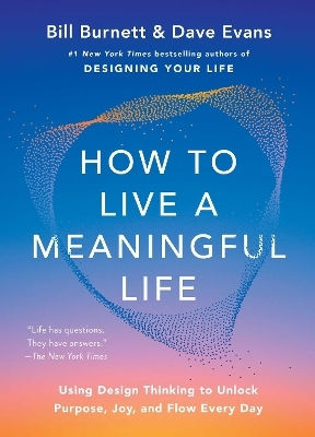 How To Live A Meaningful Life: Using Design Thinking To Unlock Purpose, Joy, And Flow Every Day Dave Evans Simon & Schuster