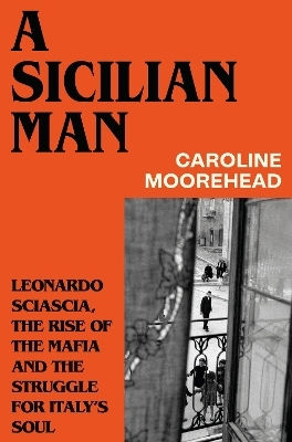 A Sicilian Man Leonardo Sciascia The Rise Of The Mafia And The Struggle For Italy’s Soul Caroline Moorehead A Sicilian Man Leonardo Sciascia The Rise Of The Mafia And The Struggle For Italy’s Soul Caroline Moorehead