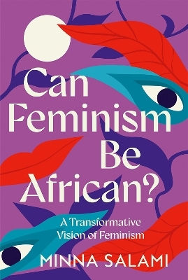 Can Feminism Be African?: A Most Paradoxical Question Minna Salami William Collins