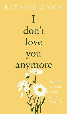 I Don't Love You Anymore: Moving On & Living Your Best Life Rithvik Singh Michael Joseph Ltd