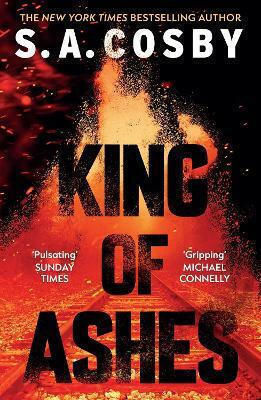 King Of Ashes: The New Thriller From The Award-winning And Internationally Bestselling Author S. A. Cosby Headline Book Publishing