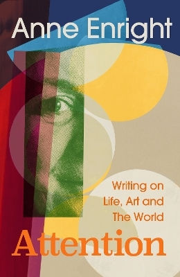 Attention: Writing On Life, Art And The World Anne Enright Jonathan Cape