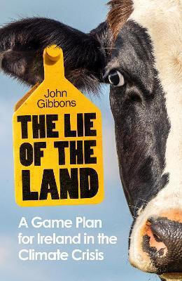 The Lie Of The Land: A Game Plan For Ireland In The Climate Crisis John Gibbons Sandycove