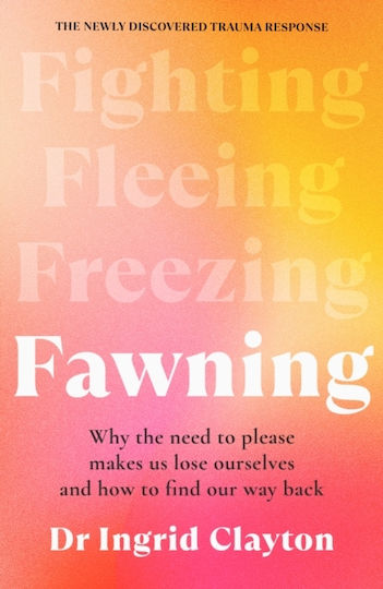 Fawning: Why The Need To Please Makes Us Lose Ourselves - And How To Find Our Way Back - Bonnier Books Ltd - Paperback