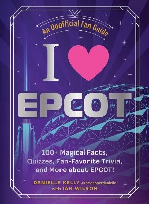 I Love Epcot: 100+ Magical Facts, Quizzes, Fan-favorite Trivia, And More About Epcot! Ian Wilson Adams Media Corporation I Love Epcot: 100+ Magical Facts, Quizzes, Fan-favorite Trivia, And More About Epcot! Ian Wilson Adams Media Corporation