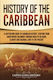 History Of The Caribbean: A Captivating Guide To Caribbean History, Starting From Christopher Columbus Through The Wars Of Religion, Slavery, And ... Present (european Exploration And Settlement)