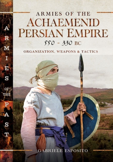 Armies Of The Achaemenid Persian Empire, 550-330 Bc - Pen & Sword Books Ltd - Hardback