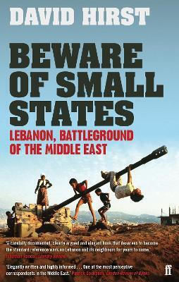 Beware Of Small States: Lebanon, Battleground Of The Middle East David Hirst Faber & Faber