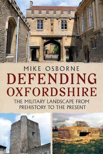 Defending Oxfordshire: The Military Landscape From Prehistory To The Present