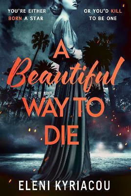 A Beautiful Way To Die: The Gripping Historical Thriller Inspired By True Crime That's Full Of Twists, Turns And Hollywood Glamour Eleni Kyriacou Head Of Zeus -- An Aries Book
