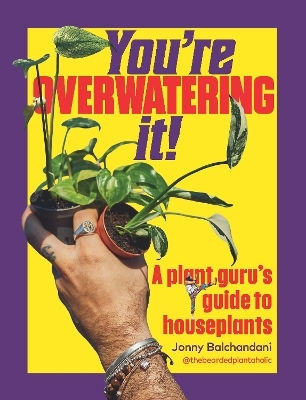 You're Overwatering It!: A Plant Guru’s Guide To Houseplants Jonny Balchandani Ebury Press