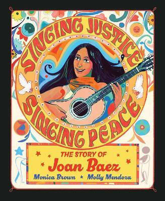 Singing Justice, Singing Peace: The Story Of Joan Baez Monica Brown Beach Lane Books