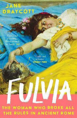 Fulvia: The Woman Who Broke All The Rules In Ancient Rome Jane Draycott Atlantic Books Fulvia: The Woman Who Broke All The Rules In Ancient Rome Jane Draycott Atlantic Books