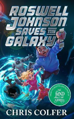 Roswell Johnson Saves The Galaxy!: Book 2: An Action-packed Adventure From The Bestselling Author Of The Land Of Stories Chris Colfer Little, Brown Books For Young Readers