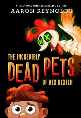 The Incredibly Dead Pets Of Rex Dexter Aaron Reynolds Little, Brown Young Readers