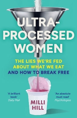Ultra-processed Women The Lies We’re Fed About What We Eat And How To Break Free Milli Hill