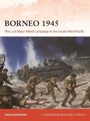 Borneo 1945: The Last Major Allied Campaign In The South-west Pacific Angus Konstam Osprey Publishing Borneo 1945: The Last Major Allied Campaign In The South-west Pacific Angus Konstam Osprey Publishing