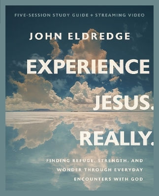 Experience Jesus. Really Bible Study Guide Plus Streaming Video: Finding Refuge, Strength, And Wonder Through Everyday Encounters With God John Eldredge Harperchristian Resources