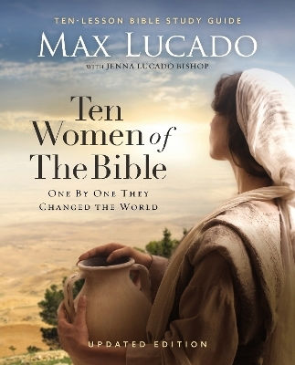 Ten Women Of The Bible Updated Edition How God Used Imperfect People To Change The World Max Lucado