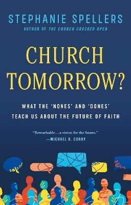 Church Tomorrow What The Nones And Dones Can Teach About The Future Of Faith Stephanie Spellers Church Publishing Inc