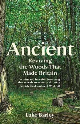 Ancient: Reviving The Woods That Made Britain Luke Barley Profile Books Ltd