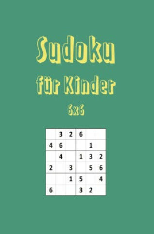 50 Kids Sudokus (6x6) Mit Lösungen. Perfektes Rätselbuch Für Kleine Köpfe