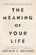 The Meaning Of Your Life: Finding Purpose In An Age Of Emptiness Arthur C Brooks Vermilion