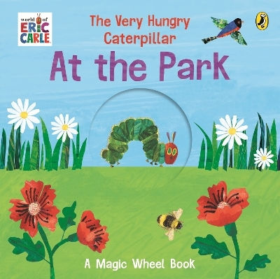 The Very Hungry Caterpillar At The Park A Magic Wheel Book Eric Carle
