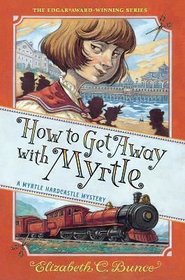 How To Get Away With Myrtle (myrtle Hardcastle Mystery 2) Elizabeth C. Bunce Algonquin Young Readers