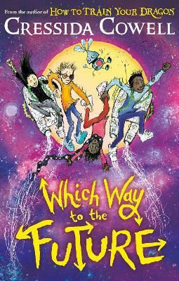 Which Way To The Future: The Out-of-this-world New Series From The Author Of How To Train Your Dragon Cressida Cowell Hodder Children's Books Which Way To The Future: The Out-of-this-world New Series From The Author Of How To Train Your Dragon Cressida Cowell Hodder Children's Books