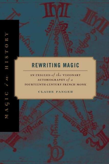 Rewriting Magic An Exegesis Of The Visionary Autobiography Of A Fourteenth-century French Monk Claire Fanger Rewriting Magic An Exegesis Of The Visionary Autobiography Of A Fourteenth-century French Monk Claire Fanger