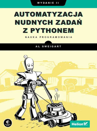 Automatyzacja Nudnych Zadań Z Pythonem. Nauka Programowania, Wydanie Ii Automatyzacja Nudnych Zadań Z Pythonem. Nauka Programowania, Wydanie Ii