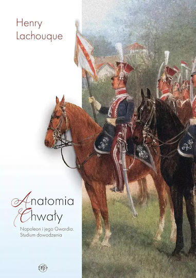 Anatomia Chwały. Napoleon I Jego Gwardia. Studium Dowodzenia