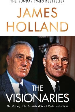 The Visionaries The Making Of The Post World War Ii Order In The West James Holland Bantam Transworld Publishers A Division Of The Random House Group