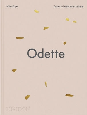 Odette: Terroir To Table, Heart To Plate [a Cookbook] Julien Royer Phaidon Press Ltd