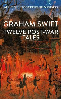 Twelve Post-war Tales: 'a Marvel Of The Storyteller's Art', Financial Times Graham Swift Scribner Uk
