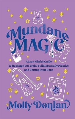 Mundane Magic: A Lazy Witch's Guide To Hacking Your Brain, Building A Daily Practice And Getting Stuff Done Molly Donlan Hay House Uk Ltd