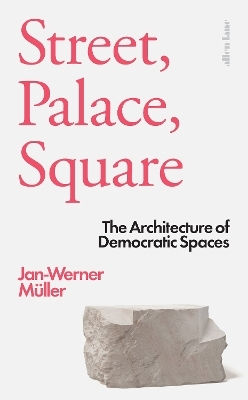 Street, Palace, Square: The Architecture Of Democratic Spaces Jan-werner Muller Allen Lane Street, Palace, Square: The Architecture Of Democratic Spaces Jan-werner Muller Allen Lane