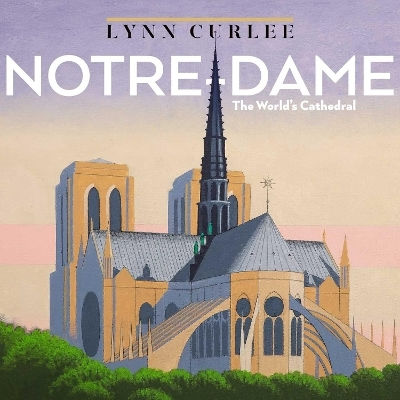 Notre-dame The World's Cathedral Lynn Curlee For Young Readers
