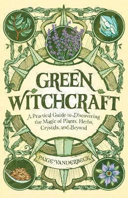 Witchcraft A Practical Guide To Discovering The Magic Of Plants Herbs Crystals And Beyond Paige Vanderbeck Callisto Media Inc